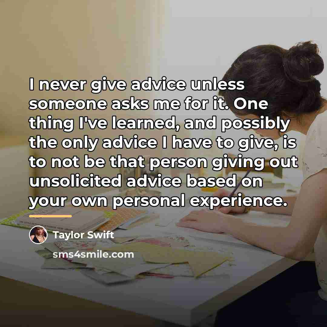 “I never give advice unless someone asks me for it.…” quote by Taylor Swift