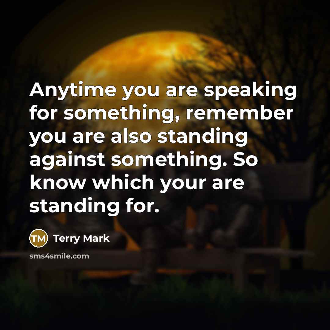 “Anytime you are speaking for something, remember you are also…” quote by Terry Mark