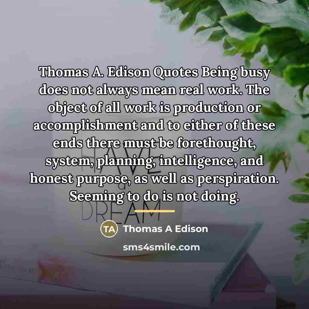 “Thomas A. Edison Quotes Being busy does not always mean…” quote by Thomas A Edison