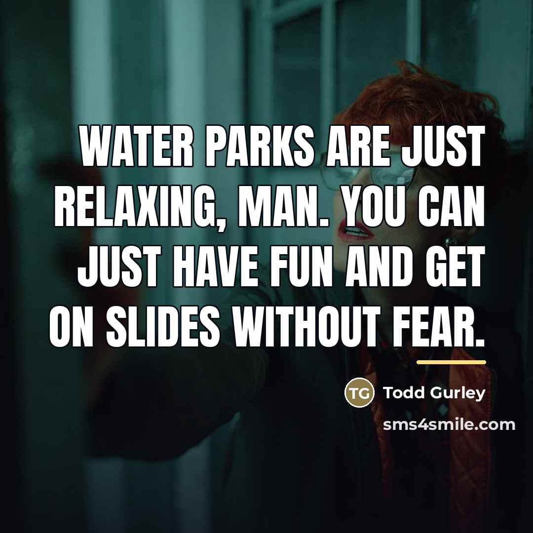 “Water parks are just relaxing, man. You can just have…” quote by Todd Gurley