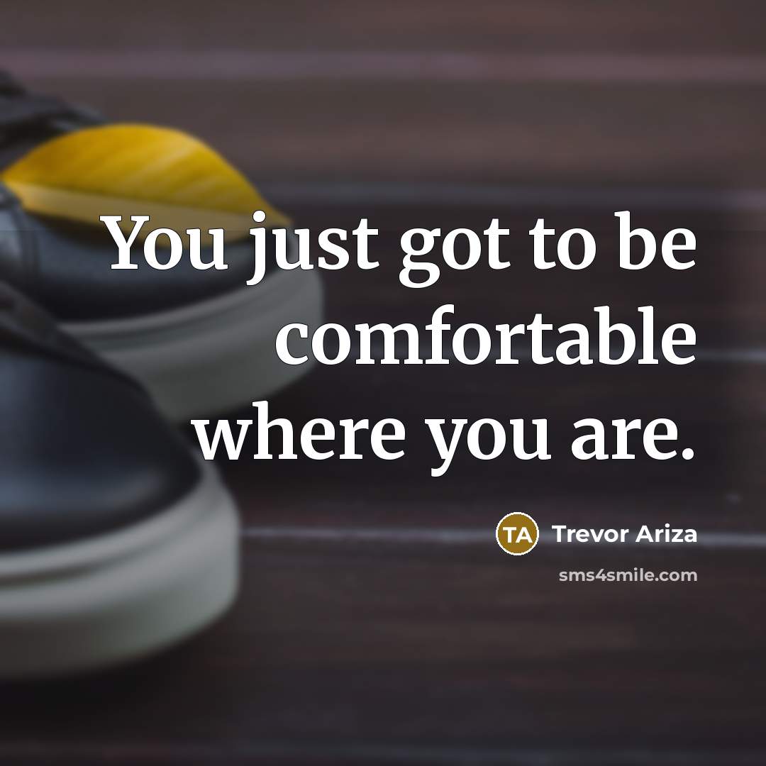 “You just got to be comfortable where you are.…” quote by Trevor Ariza
