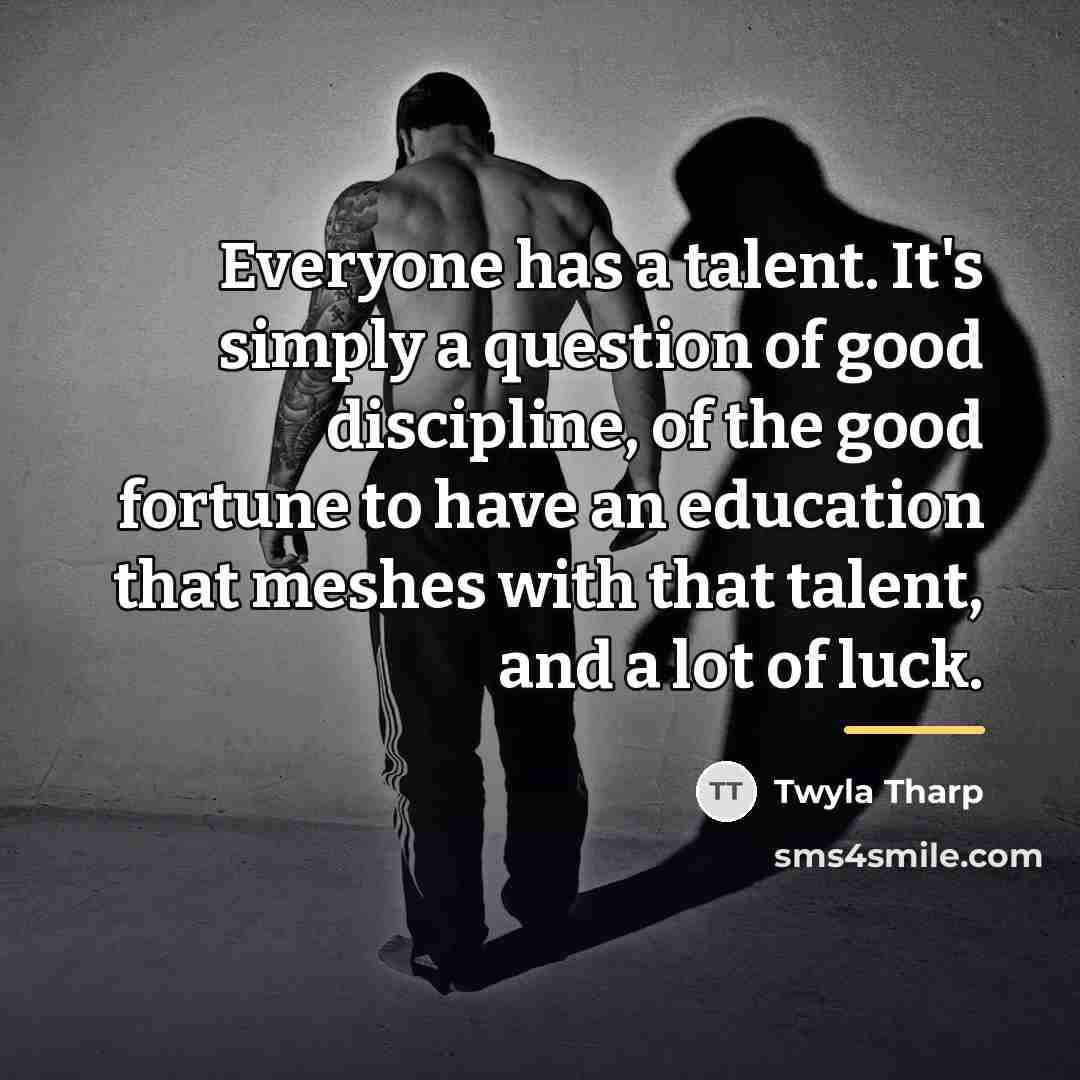 “Everyone has a talent. It's simply a question of good…” quote by Twyla Tharp