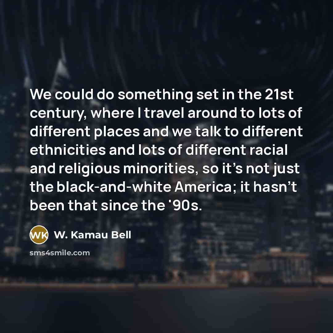 “We could do something set in the 21st century, where…” quote by W. Kamau Bell