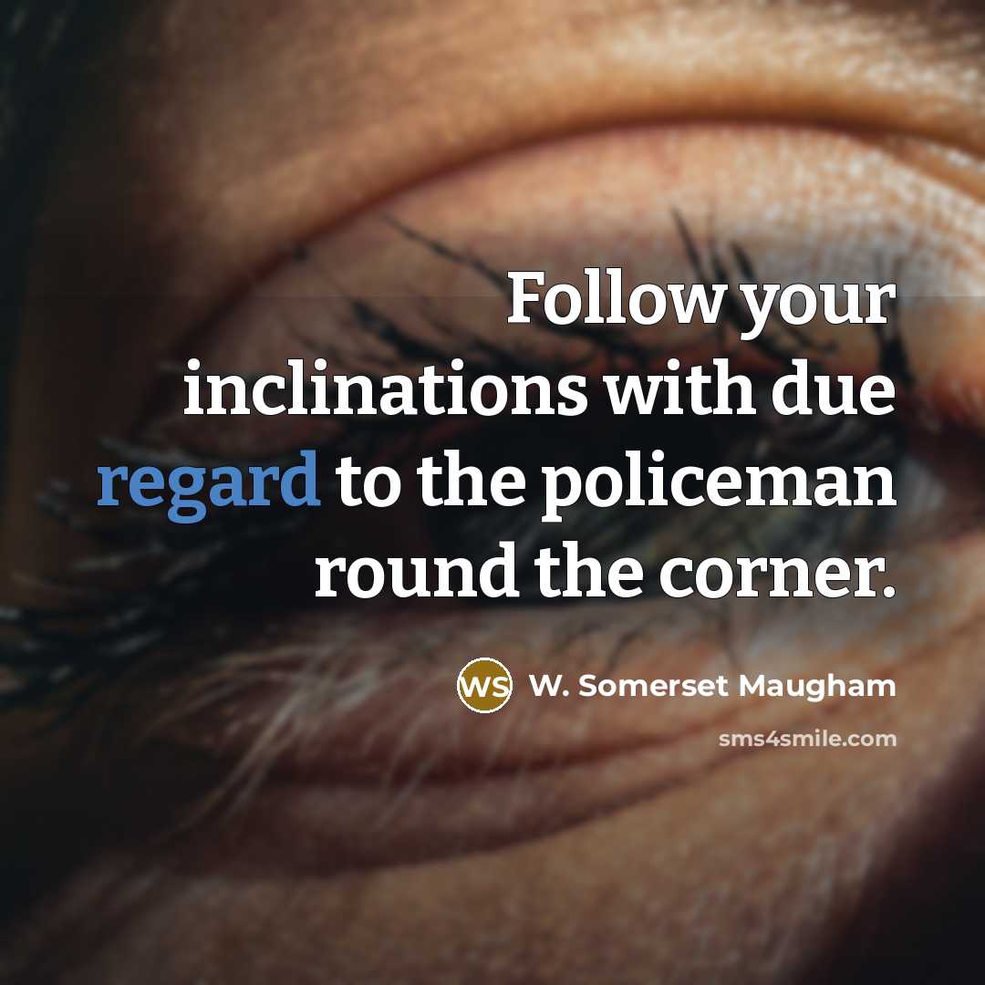 “Follow your inclinations with due regard to the policeman round…” quote by W. Somerset Maugham