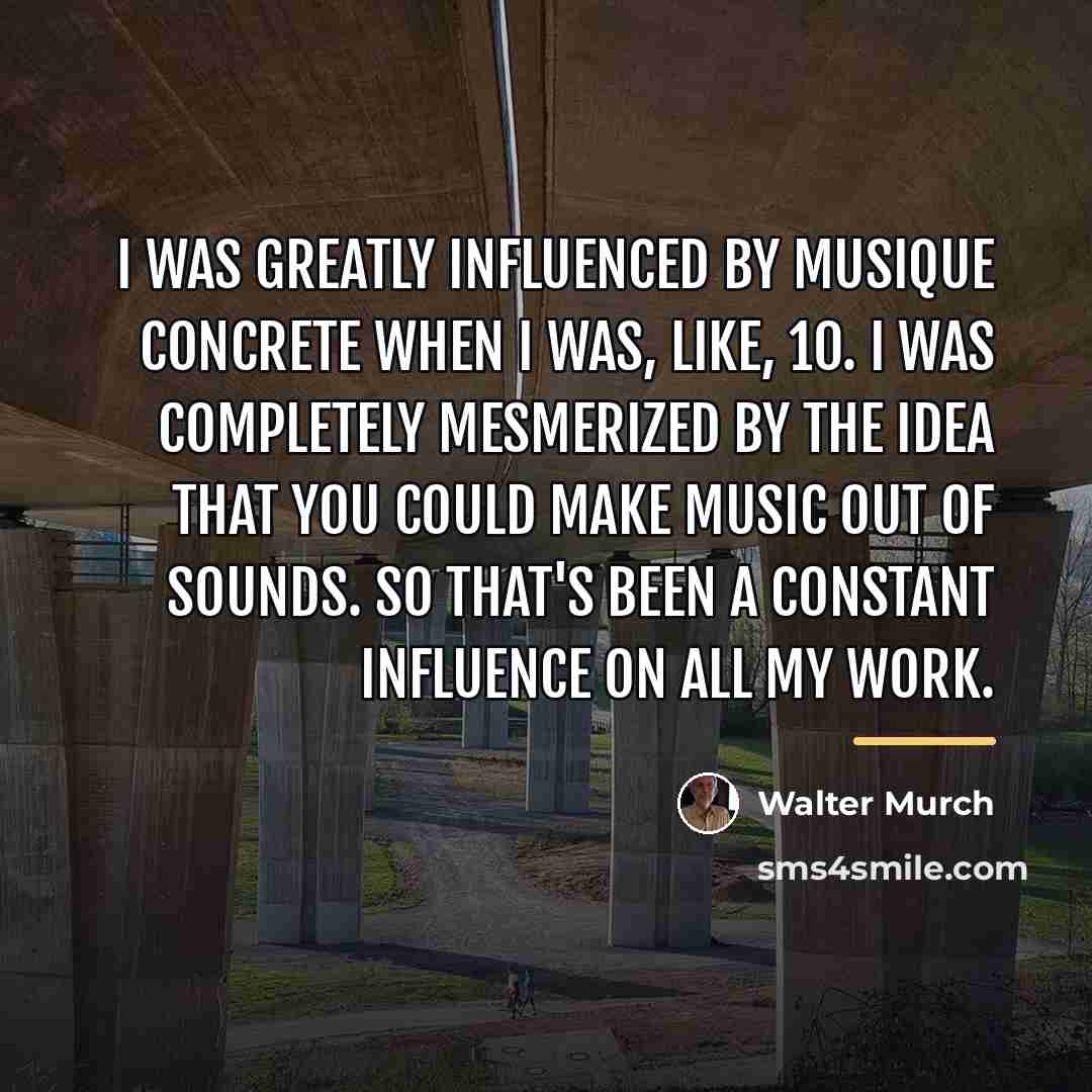 “I was greatly influenced by musique concrete when I was,…” quote by Walter Murch