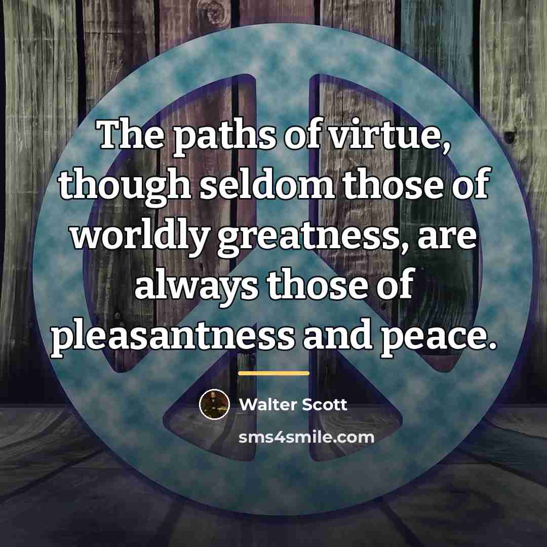 “The paths of virtue, though seldom those of worldly greatness,…” quote by Walter Scott