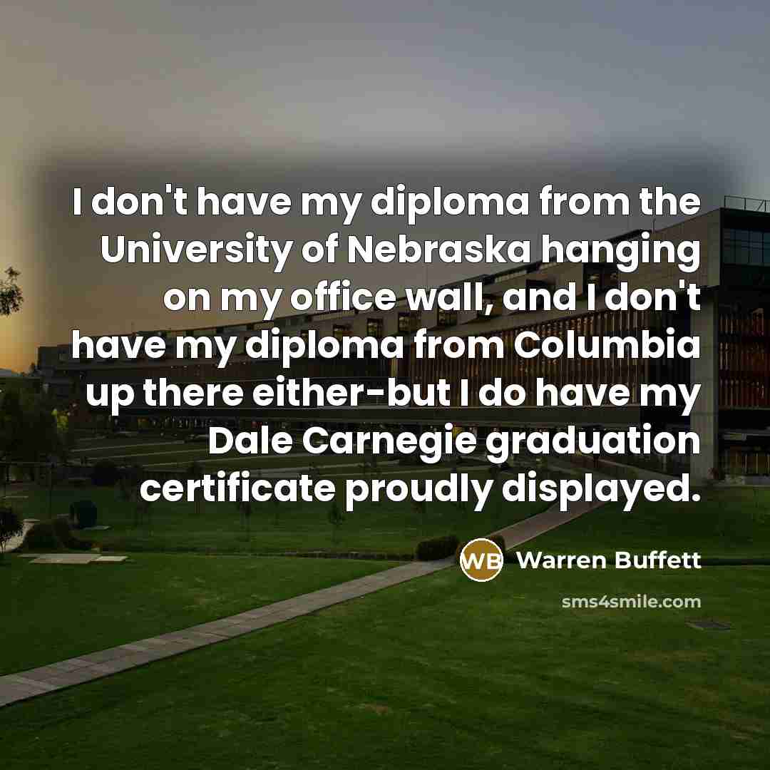 “I don't have my diploma from the University of Nebraska…” quote by Warren Buffett