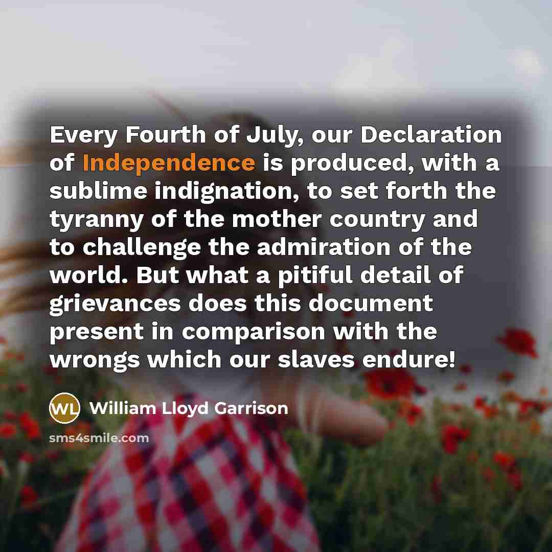 “Every Fourth of July, our Declaration of Independence is produced,…” quote by William Lloyd Garrison