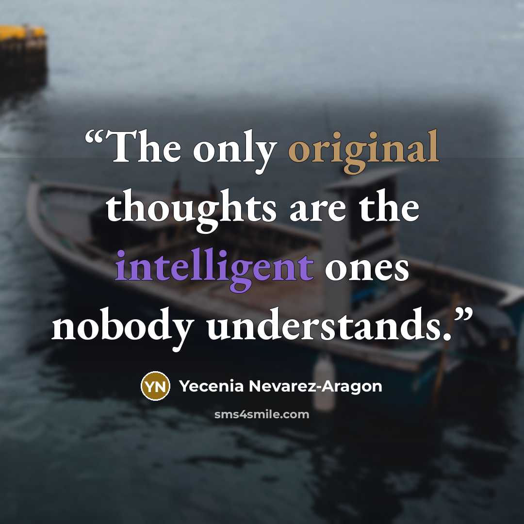 “The only original thoughts are the intelligent ones nobody understands.” quote by Yecenia Nevarez-Aragon