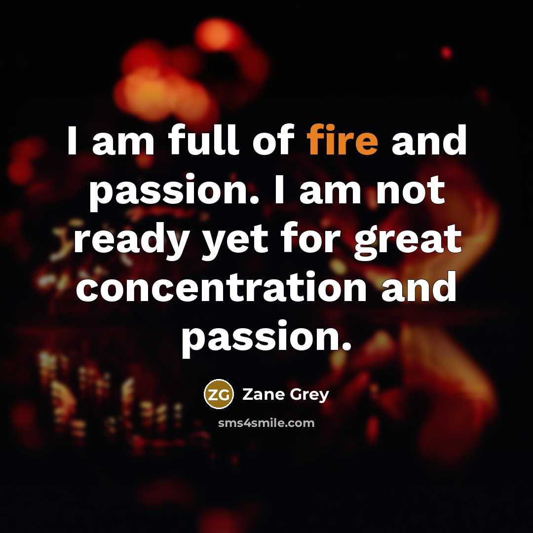 “I am full of fire and passion. I am not…” quote by Zane Grey