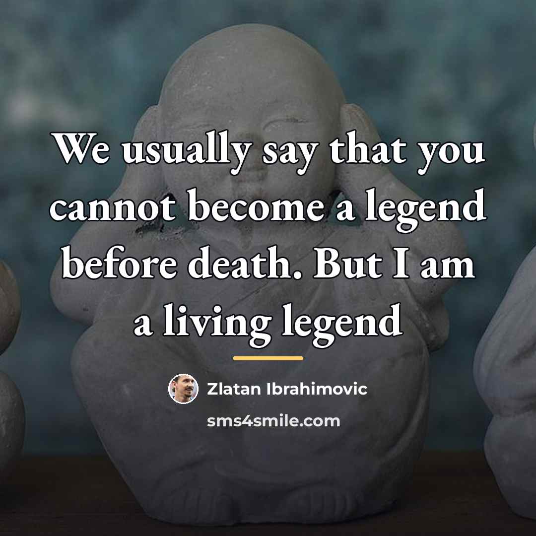 “We usually say that you cannot become a legend before…” quote by Zlatan Ibrahimovic