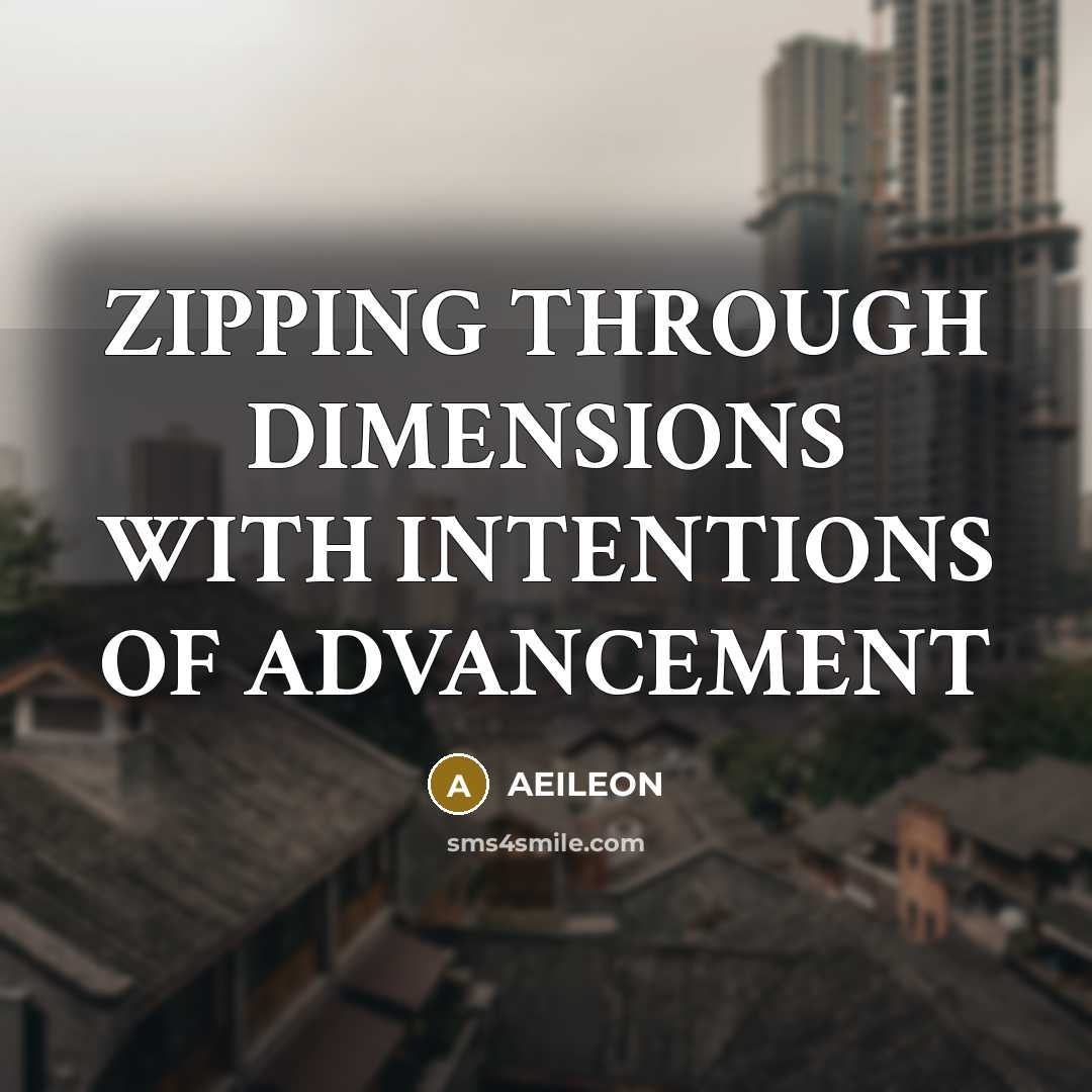“ZIPPING THROUGH DIMENSIONS WITH INTENTIONS OF ADVANCEMENT” quote by AEILEON