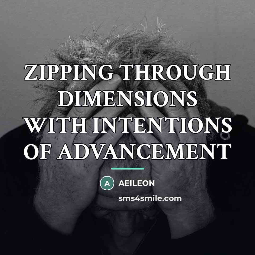 “ZIPPING THROUGH DIMENSIONS WITH INTENTIONS OF ADVANCEMENT…” quote by AEILEON