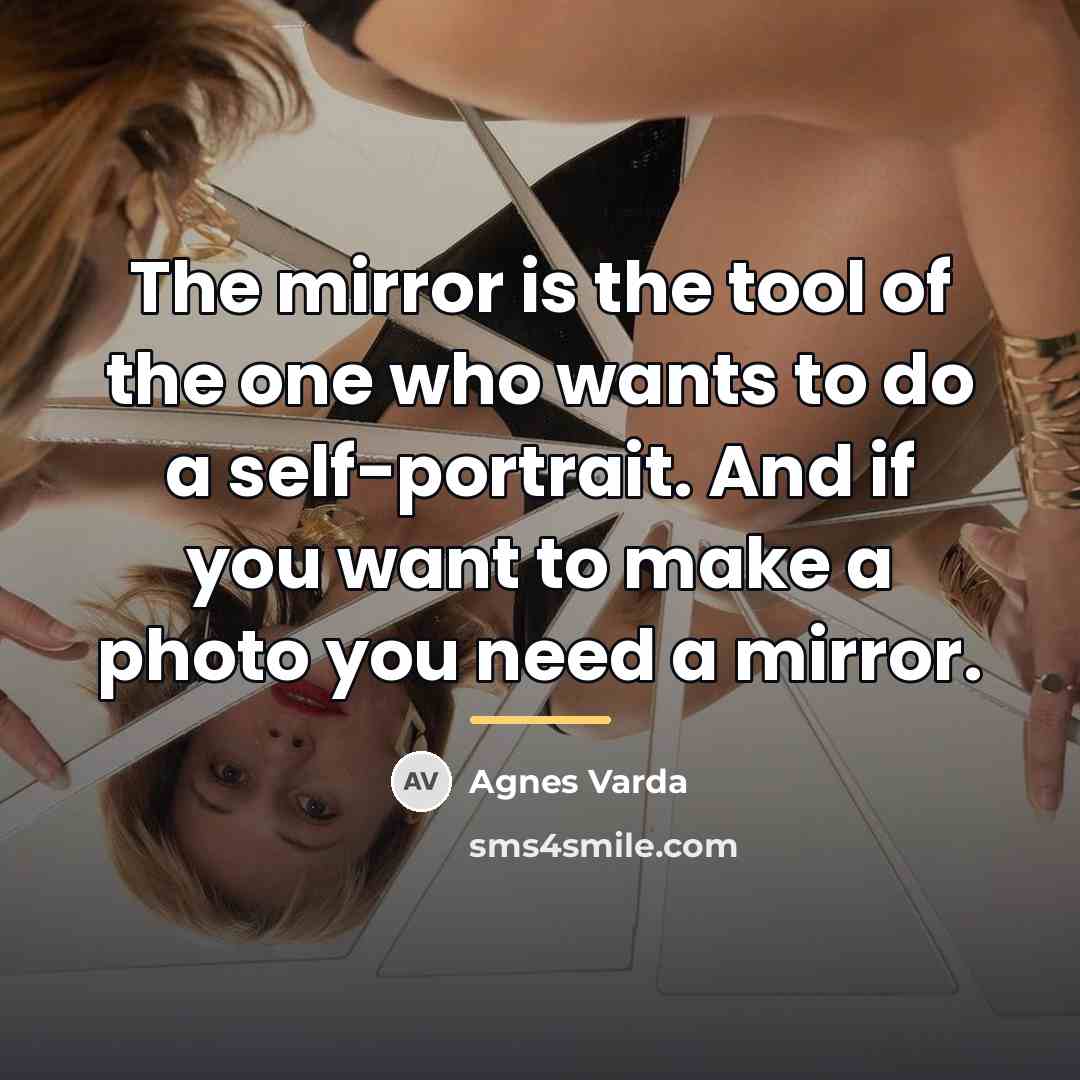 “The mirror is the tool of the one who wants…” quote by Agnes Varda