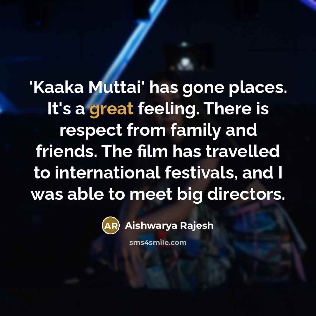 “'Kaaka Muttai' has gone places. It's a great feeling. There…” quote by Aishwarya Rajesh