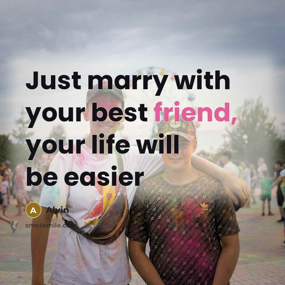 “Just marry with your best friend, your life will be…” quote by Alvin