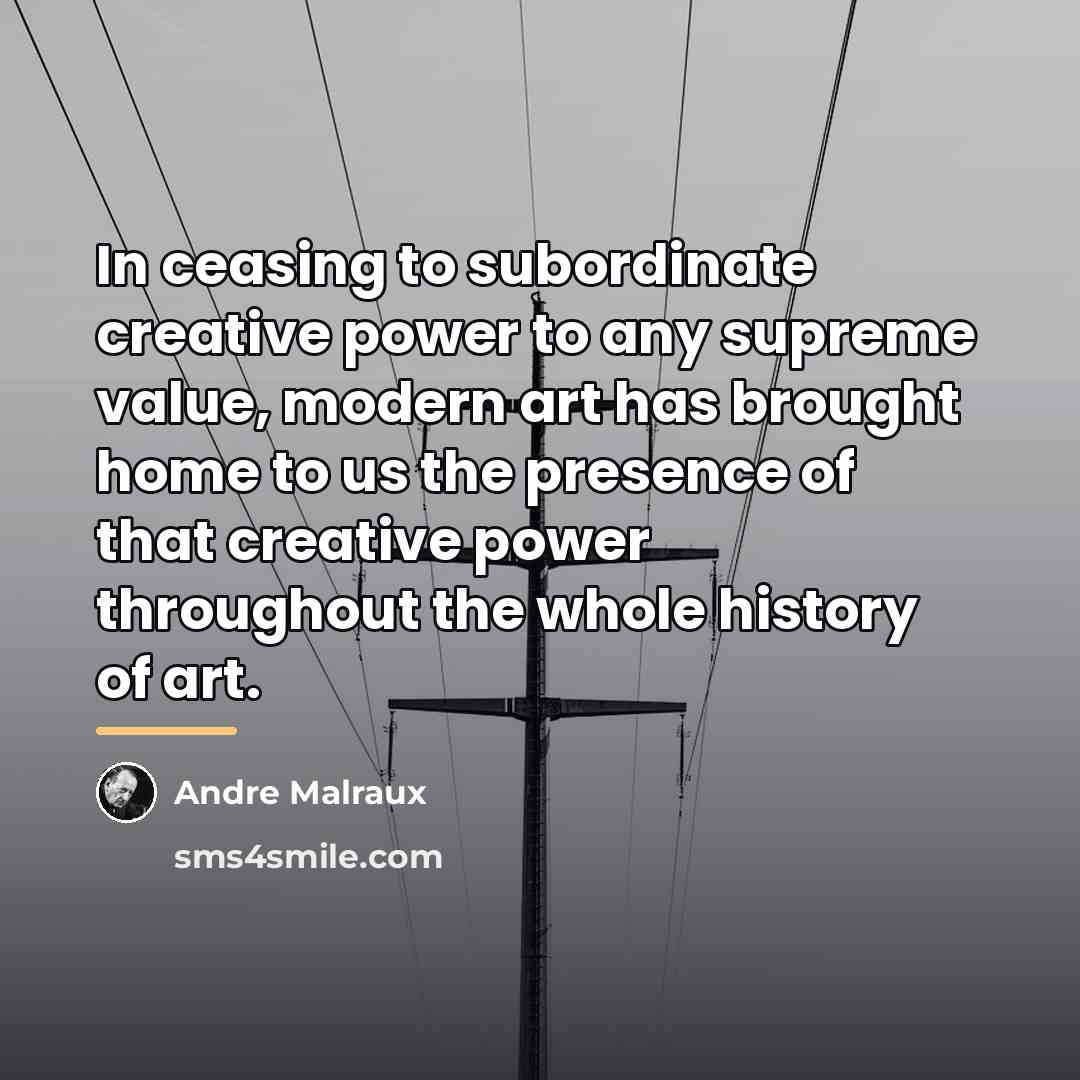 “In ceasing to subordinate creative power to any supreme value,…” quote by Andre Malraux