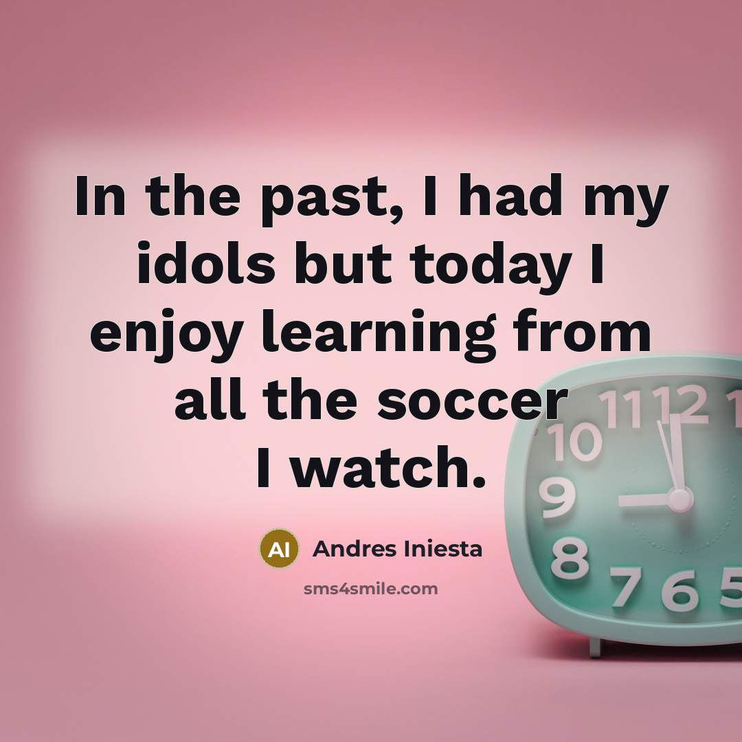 “In the past, I had my idols but today I…” quote by Andres Iniesta