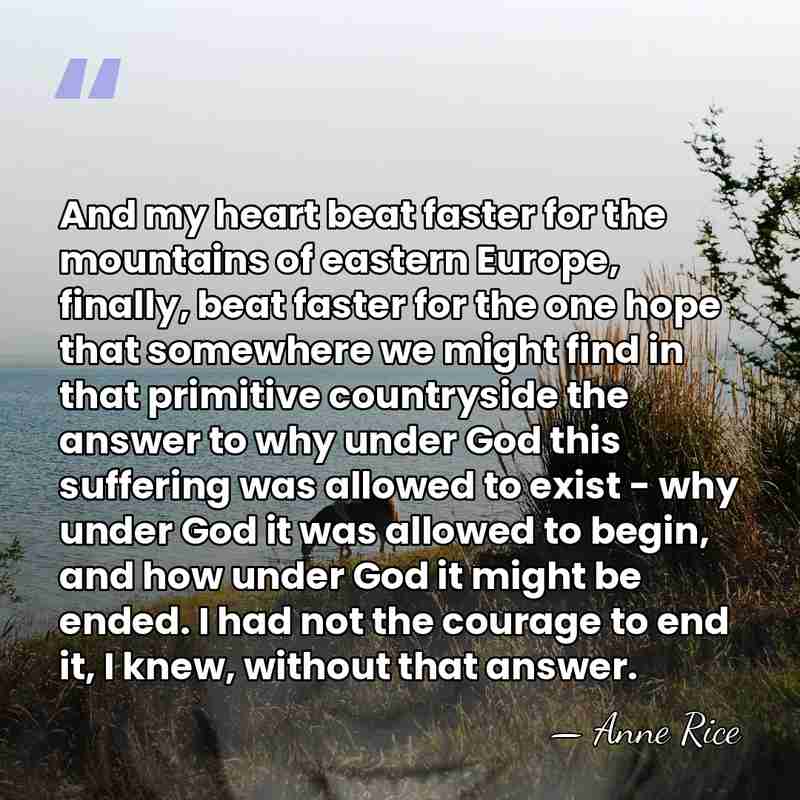 And my heart beat faster for the mountains of eastern Europe, finally,&hellip; - Anne Rice