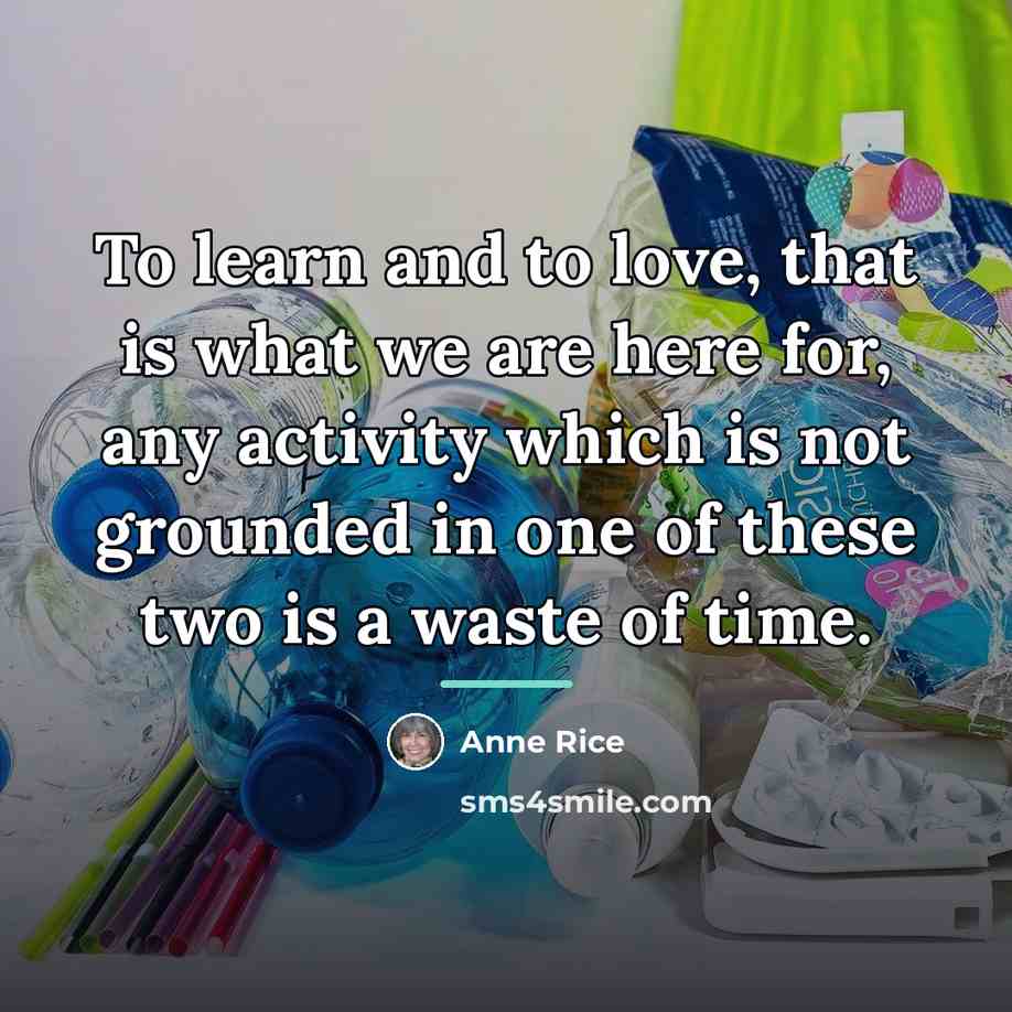 “To learn and to love, that is what we are…” quote by Anne Rice