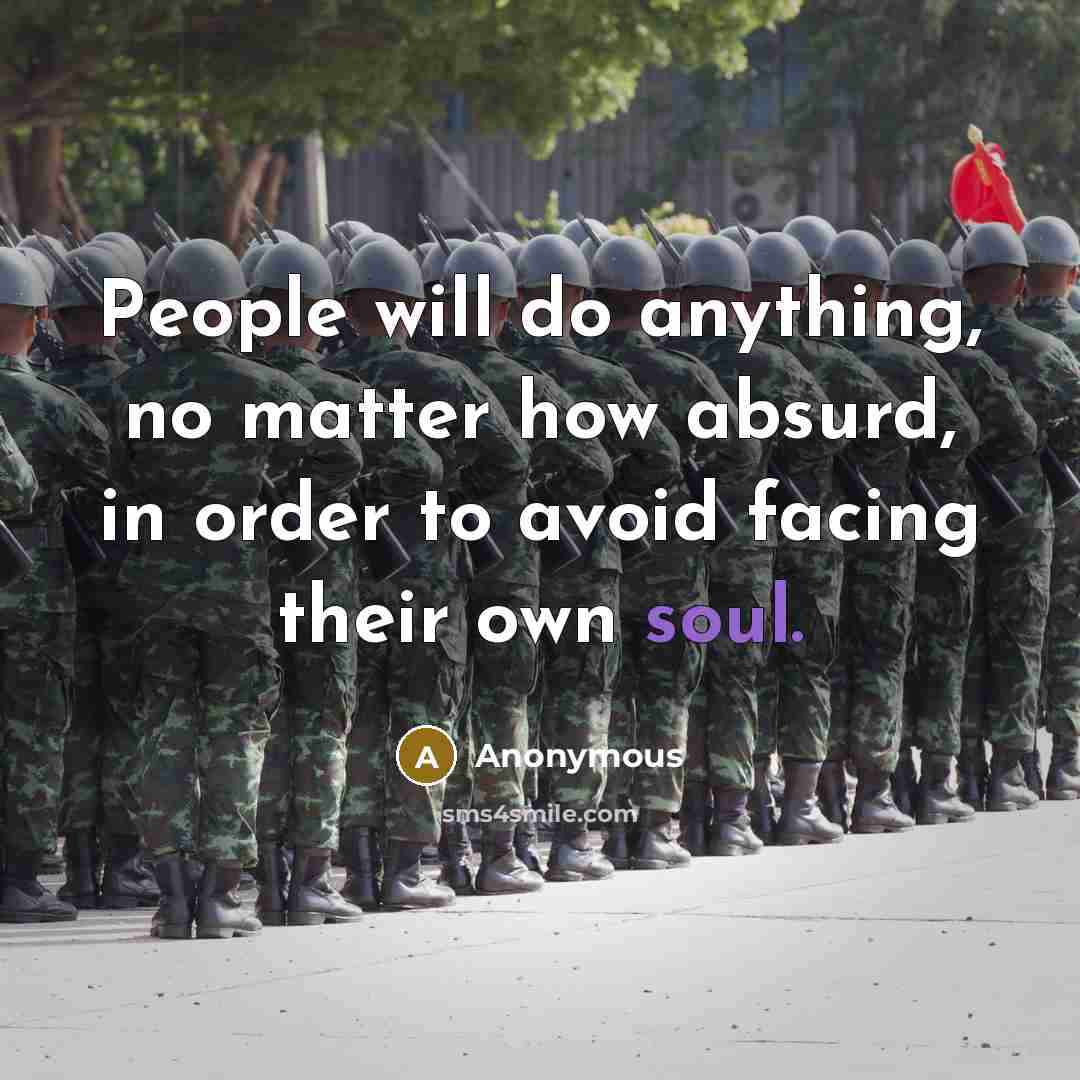 “People will do anything, no matter how absurd, in order to avoid facing their own soul.” quote by Anonymous