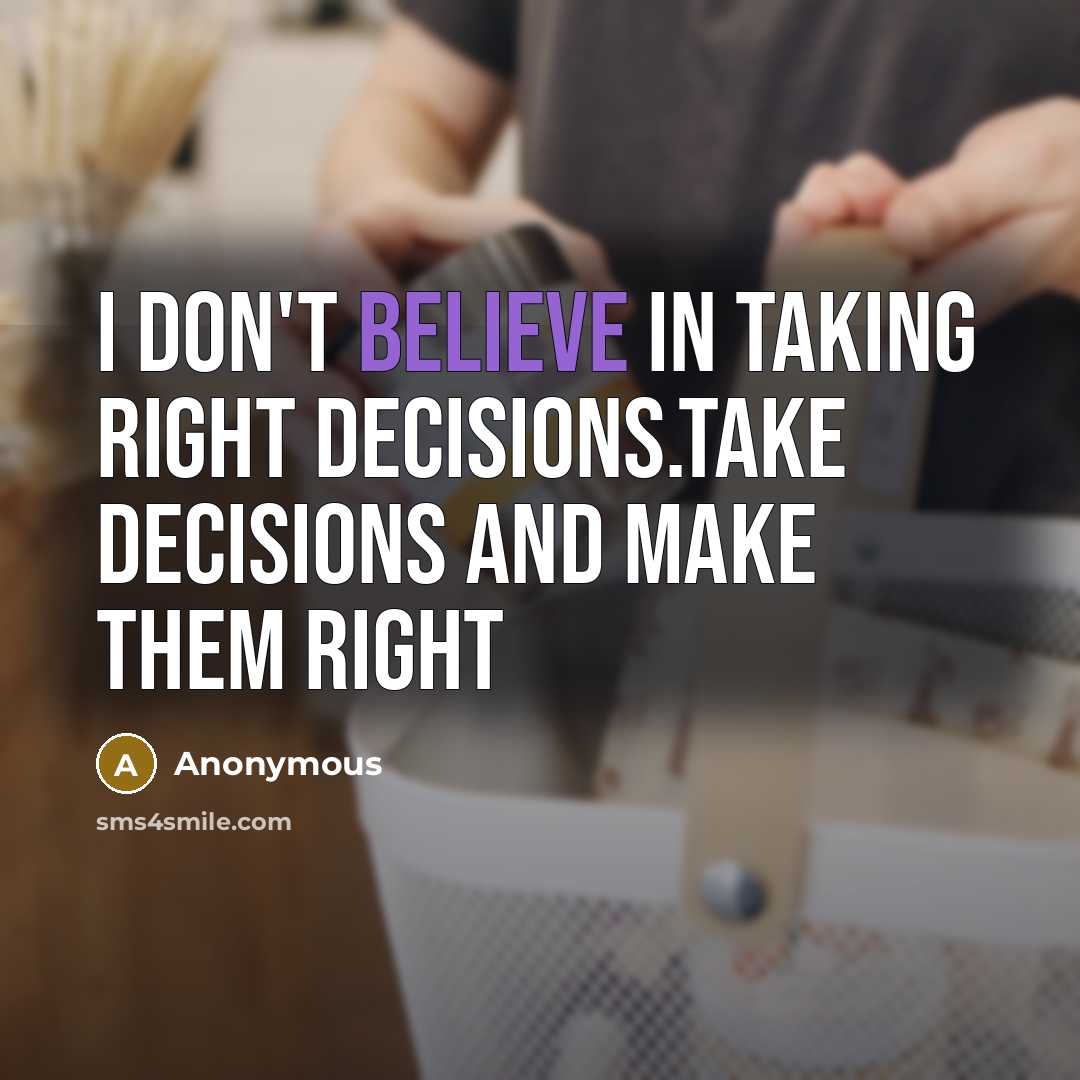 “I don't believe in taking right decisions.Take decisions and make…” quote by Anonymous