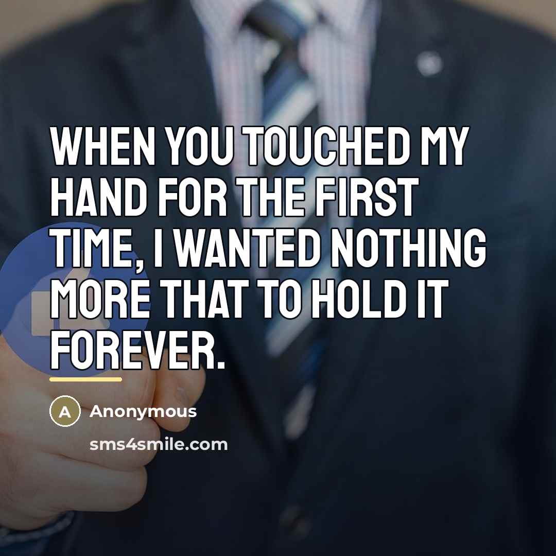 “When you touched my hand for the first time, I…” quote by Anonymous