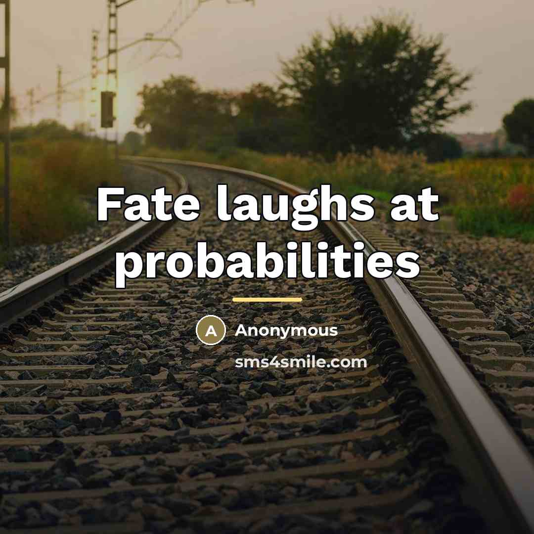 “Fate laughs at probabilities…” quote by Anonymous