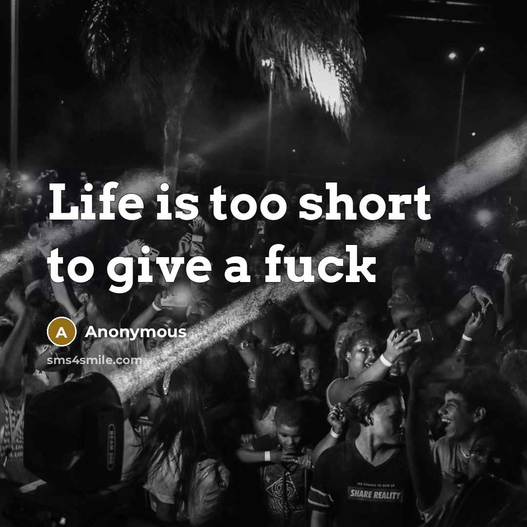 “Life is too short to give a fuck” quote by Anonymous