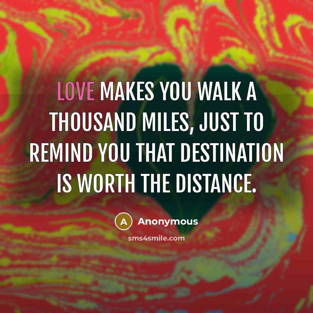 “Love makes you walk a thousand miles, just to remind…” quote by Anonymous