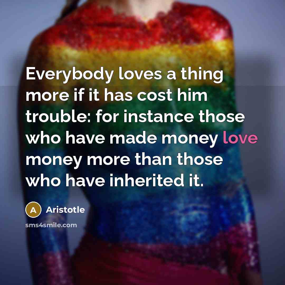 “Everybody loves a thing more if it has cost him…” quote by Aristotle