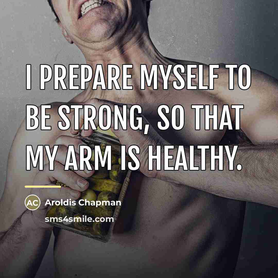 “I prepare myself to be strong, so that my arm…” quote by Aroldis Chapman