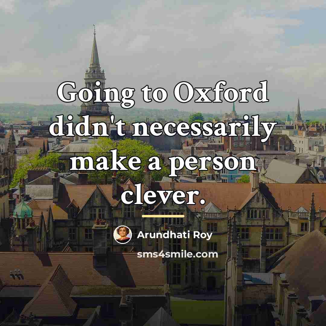 “Going to Oxford didn't necessarily make a person clever.…” quote by Arundhati Roy