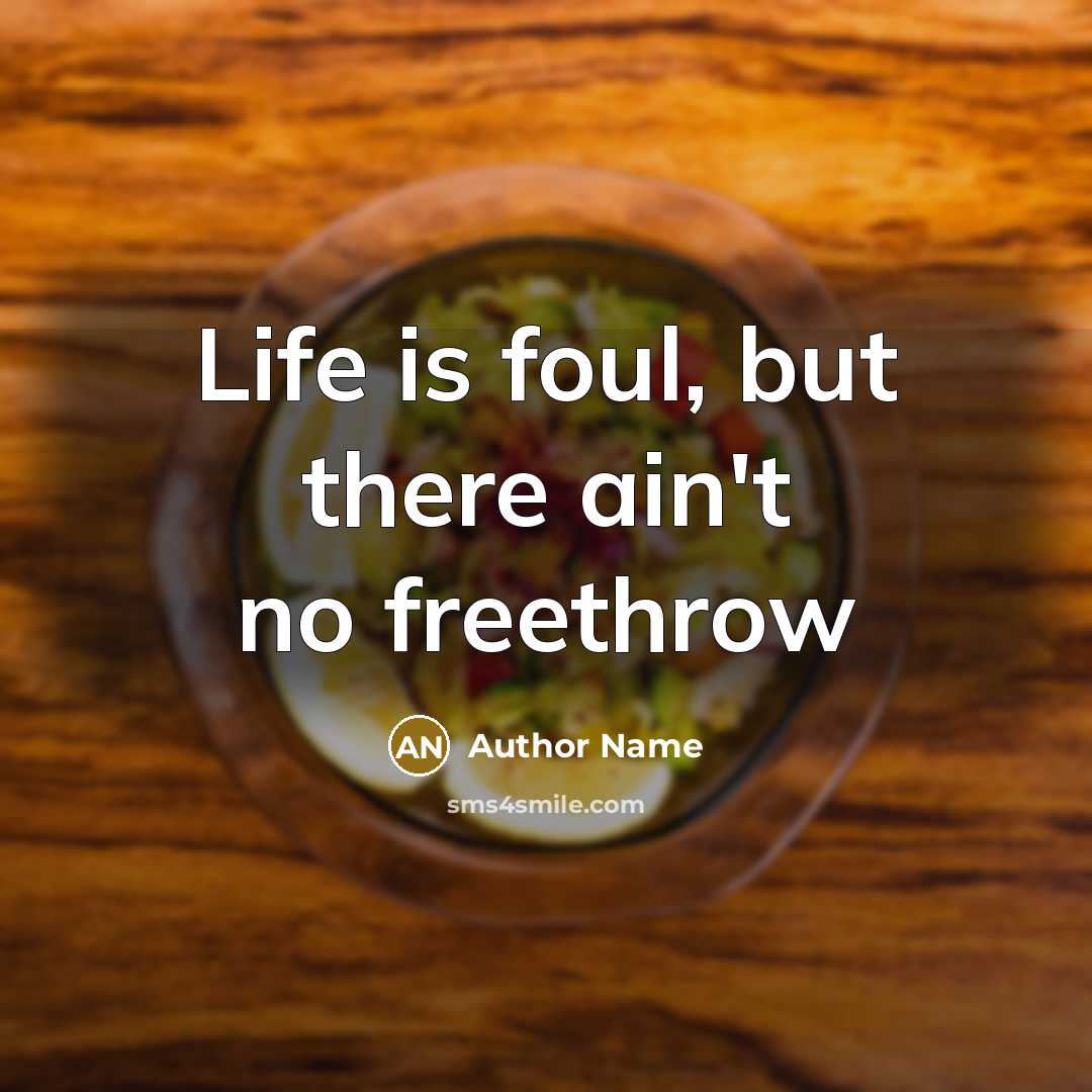 “Life is foul, but there ain't no freethrow…” quote by Author Name