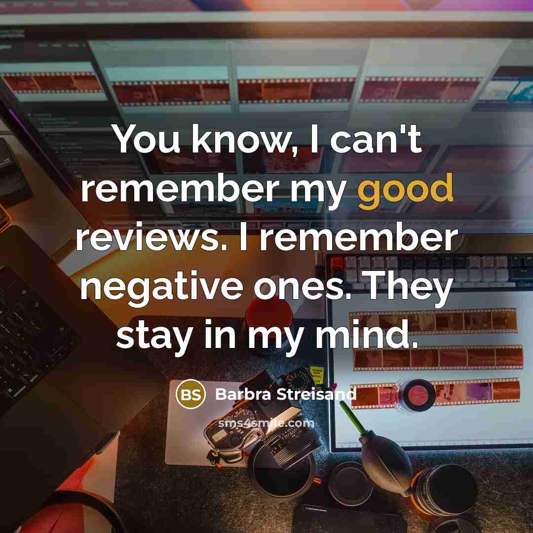 “You know, I can't remember my good reviews. I remember…” quote by Barbra Streisand