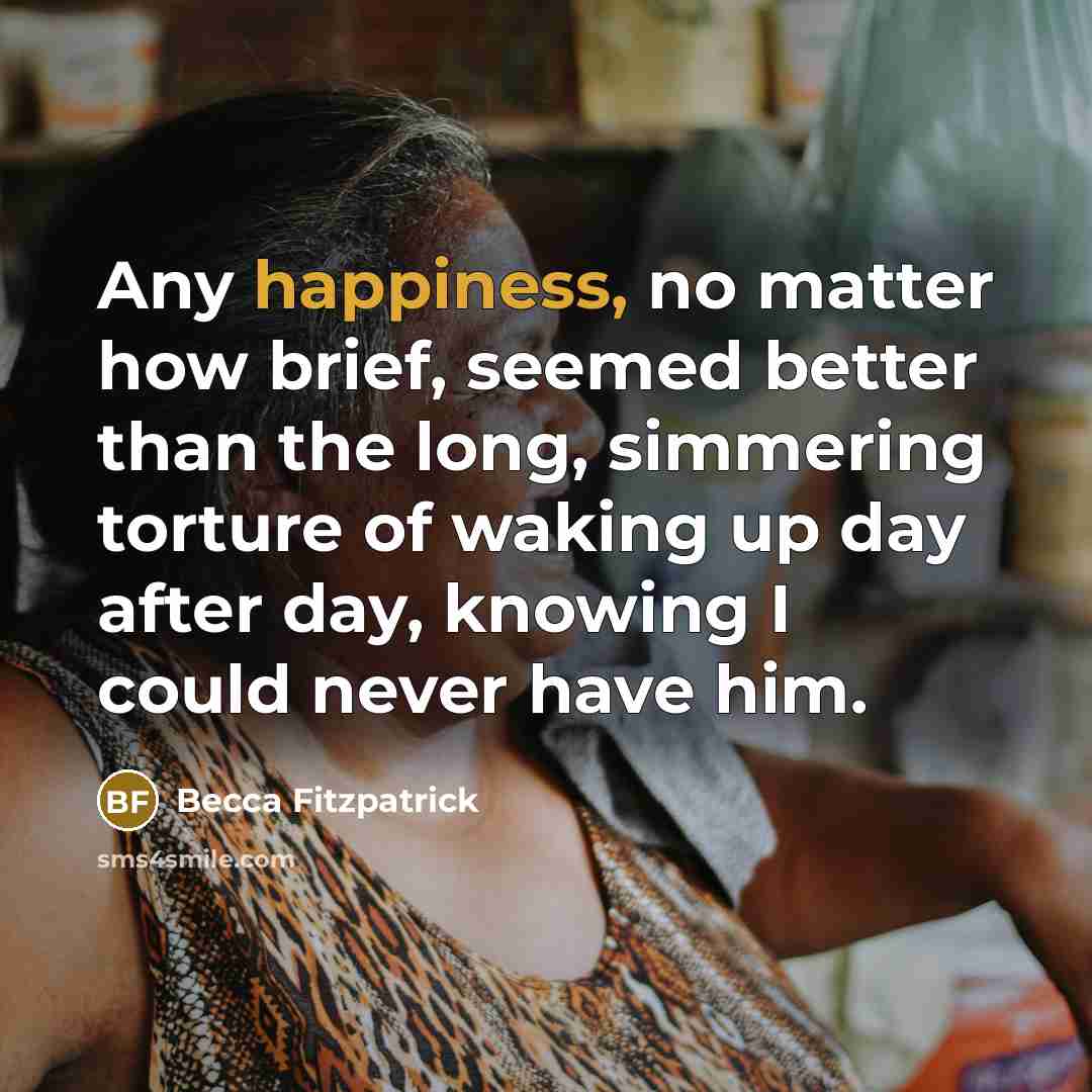 “Any happiness, no matter how brief, seemed better than the…” quote by Becca Fitzpatrick