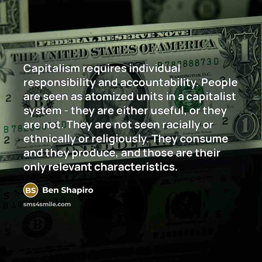 “Capitalism requires individual responsibility and accountability. People are seen as…” quote by Ben Shapiro