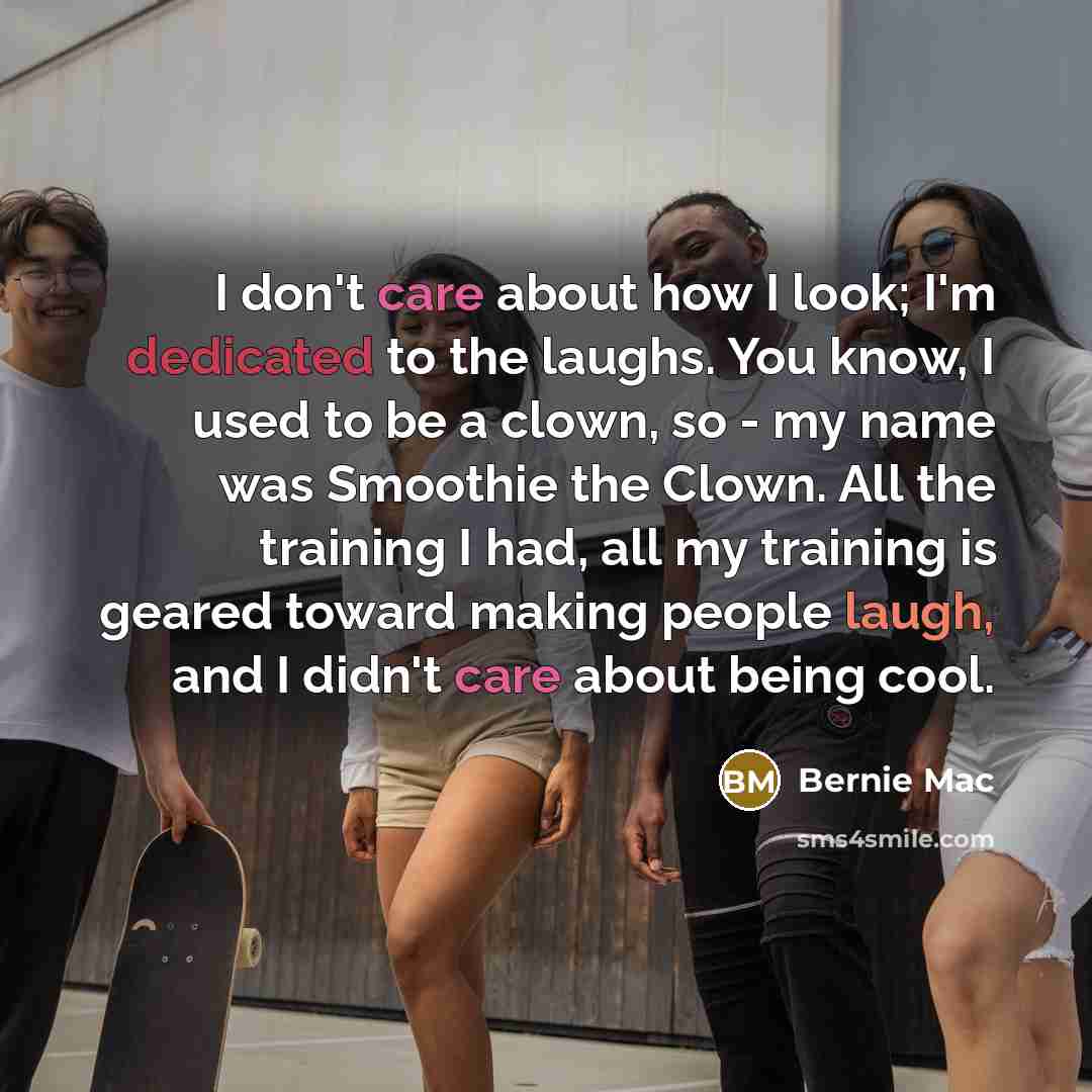 “I don't care about how I look; I'm dedicated to…” quote by Bernie Mac