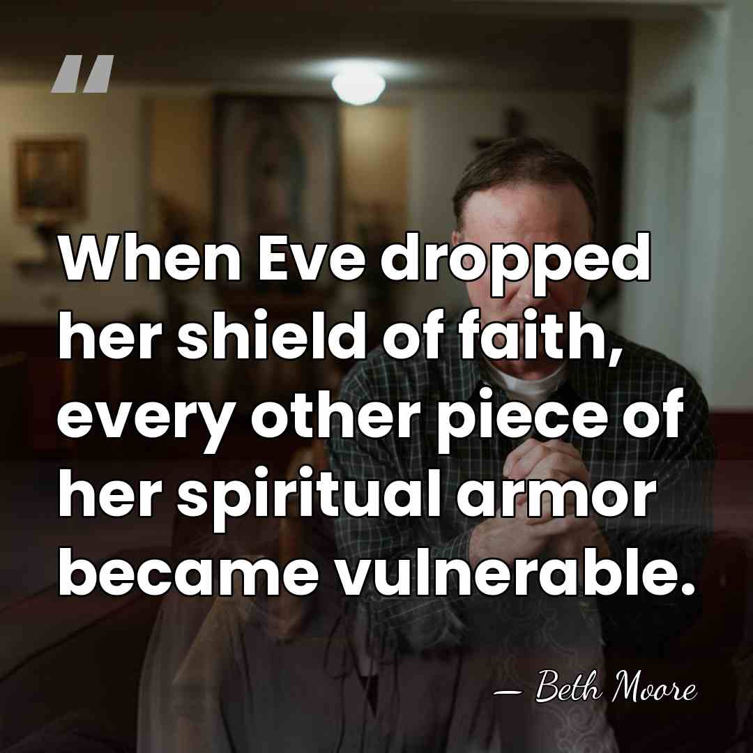 When Eve dropped her shield of faith, every other piece of her&hellip; - Beth Moore