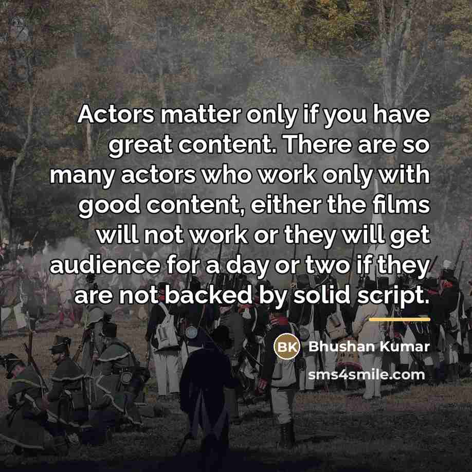 “Actors matter only if you have great content. There are…” quote by Bhushan Kumar