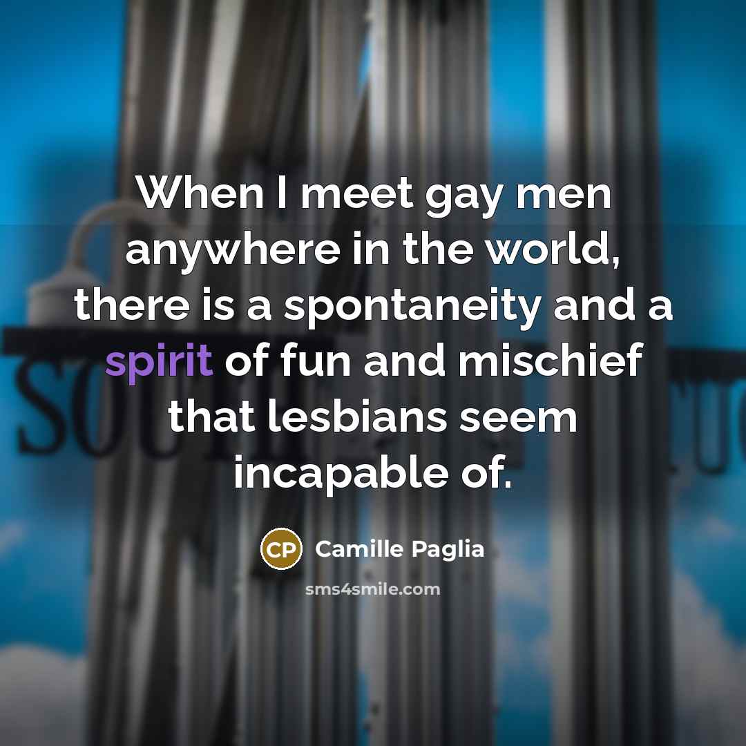 “When I meet gay men anywhere in the world, there…” quote by Camille Paglia