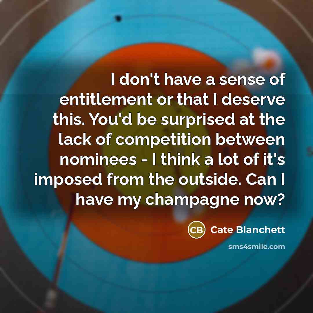 “I don't have a sense of entitlement or that I…” quote by Cate Blanchett