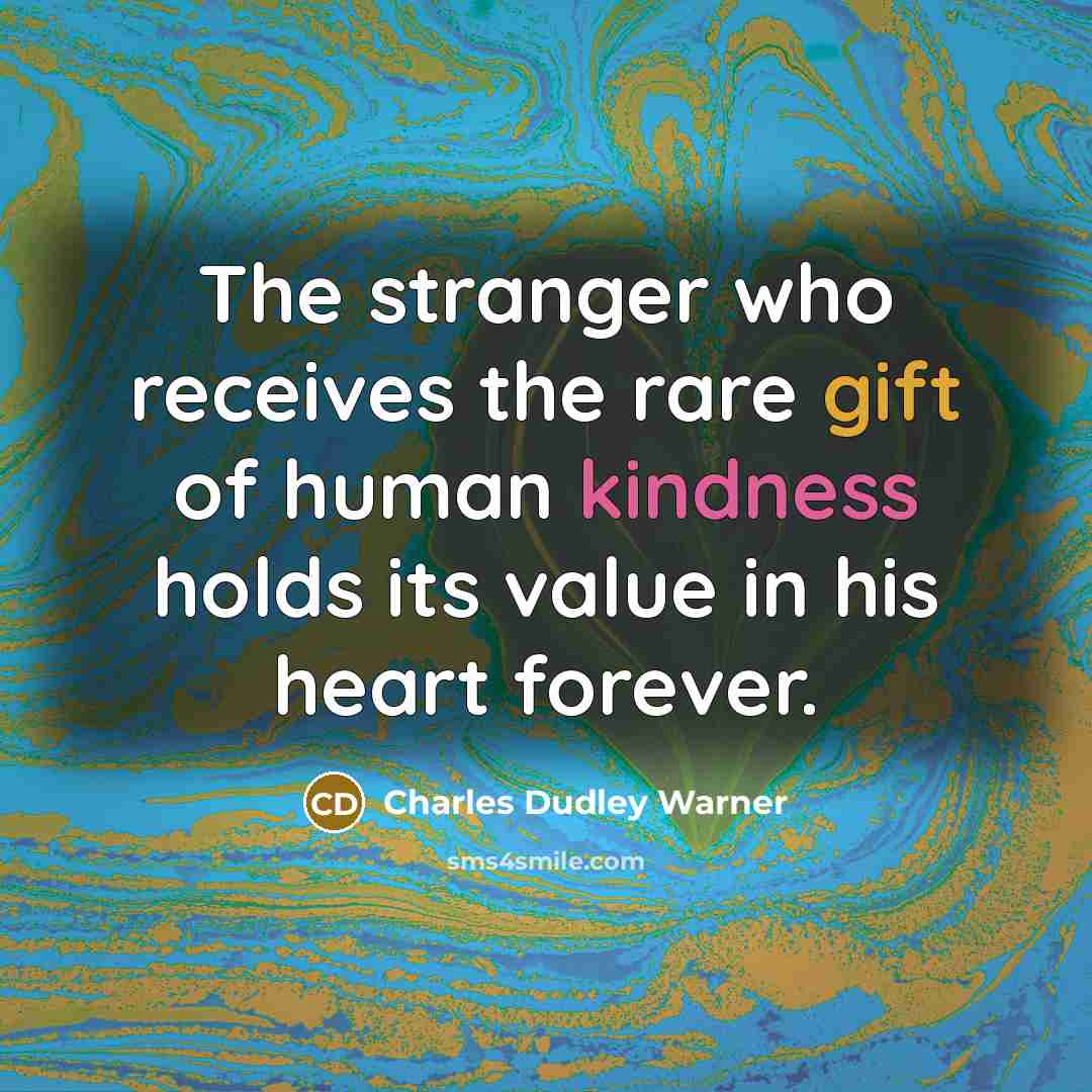 “The stranger who receives the rare gift of human kindness…” quote by Charles Dudley Warner