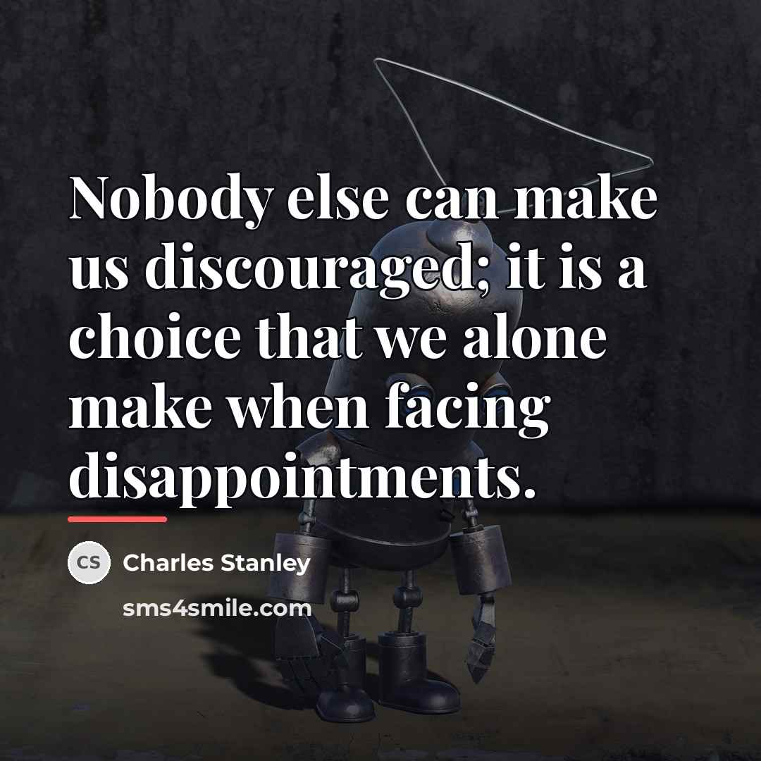 “Nobody else can make us discouraged; it is a choice…” quote by Charles Stanley