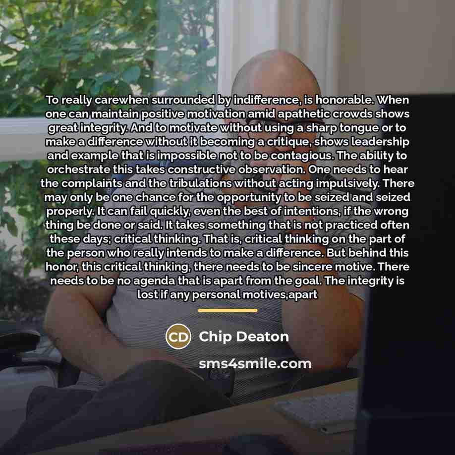 “To really carewhen surrounded by indifference, is honorable. When one…” quote by Chip Deaton