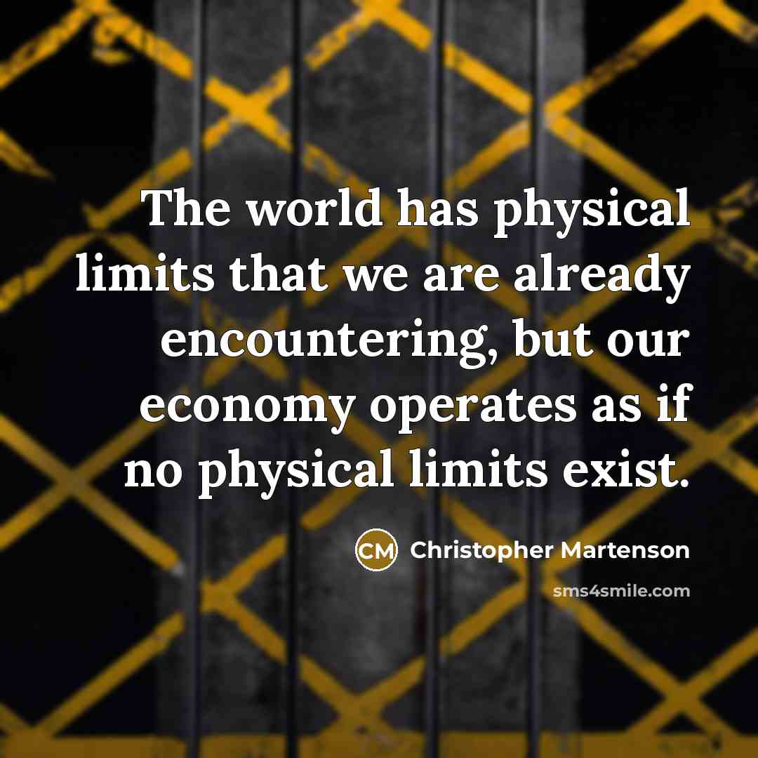 “The world has physical limits that we are already encountering,…” quote by Christopher Martenson
