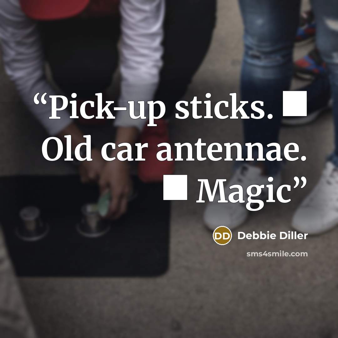 “Pick-up sticks. ■ Old car antennae. ■ Magic” quote by Debbie Diller