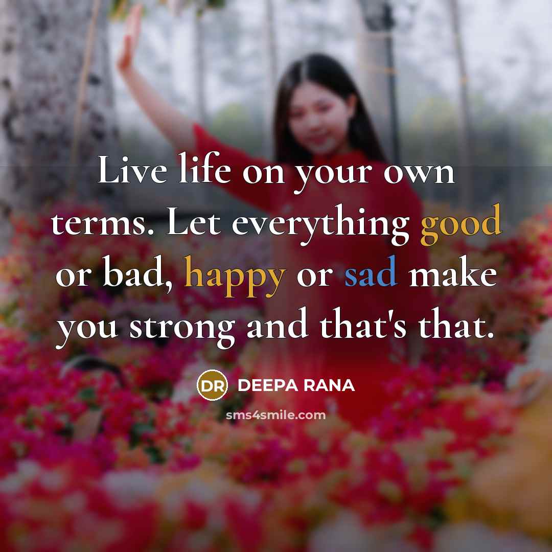 “Live life on your own terms. Let everything good or…” quote by DEEPA RANA