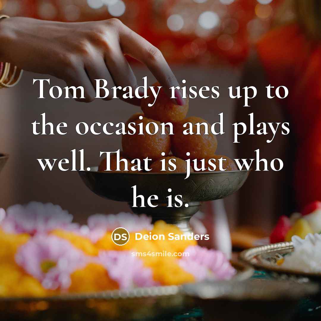 “Tom Brady rises up to the occasion and plays well.…” quote by Deion Sanders