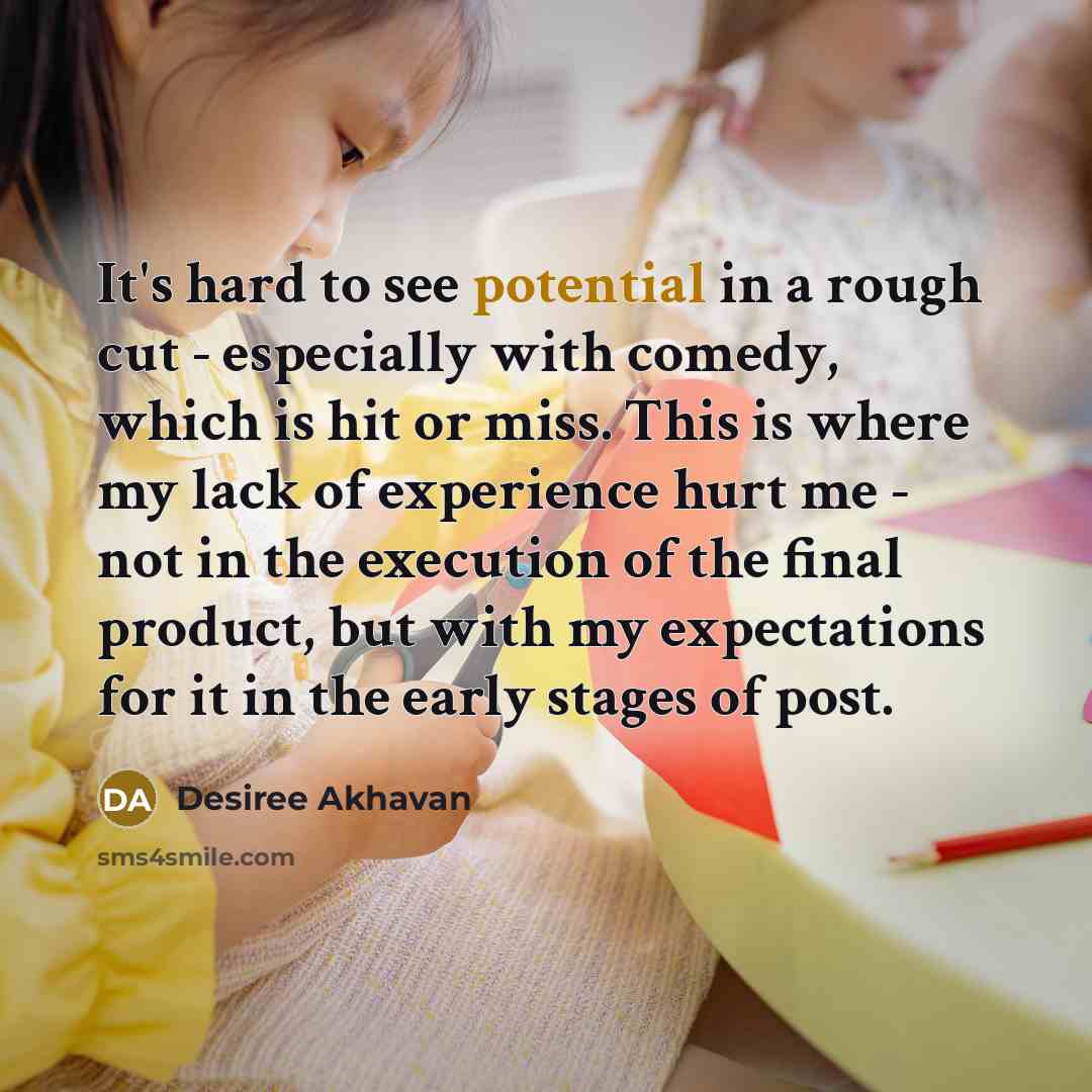 “It's hard to see potential in a rough cut -…” quote by Desiree Akhavan